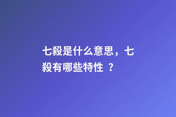 七殺是什么意思，七殺有哪些特性？